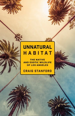 Unnatural Habitat: The Native and Exotic Wildlife of Los Angeles by Stanford, Craig