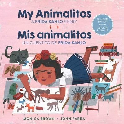 My Animalitos: A Frida Kahlo Story / MIS Animalitos: Un Cuentito de Frida Kahlo: (Bilingual Edition) by Brown, Monica