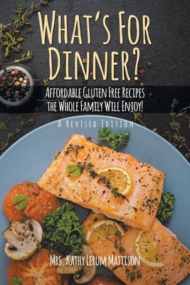 What's For Dinner?: Affordable Gluten-Free Recipes the Whole Family Will Enjoy! by Mattison, Kathy Lerum