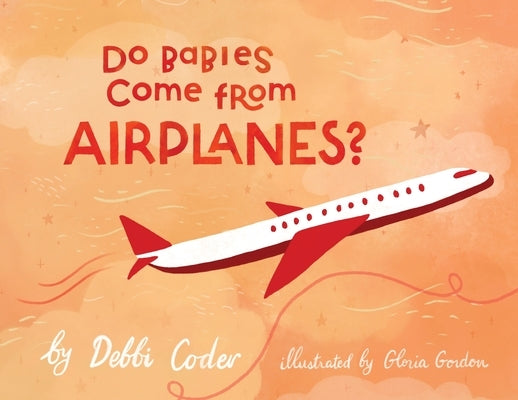 Do Babies Come from Airplanes? by Coder, Debbi