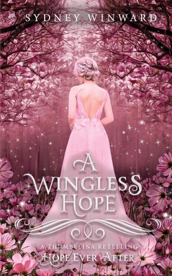 A Wingless Hope (Hope Ever After, #17): A Thumbelina Retelling by Winward, Sydney