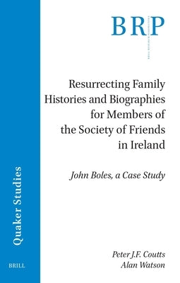 Resurrecting Family Histories and Biographies for Members of the Society of Friends in Ireland: John Boles, a Case Study by Coutts, Peter J. F.