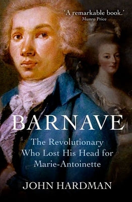 Barnave: The Revolutionary Who Lost His Head for Marie Antoinette by Hardman, John
