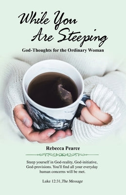 While You Are Steeping: God-Thoughts for the Ordinary Woman by Pearce, Rebecca