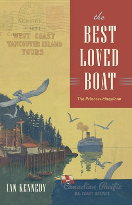 The Best Loved Boat: The Princess Maquinna by Kennedy, Ian