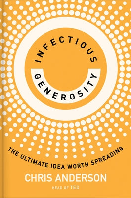 Infectious Generosity: The Ultimate Idea Worth Spreading by Anderson, Chris