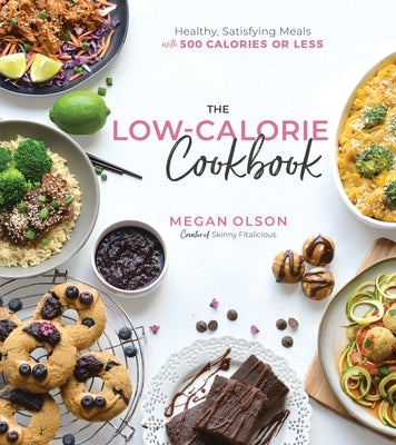 The Low-Calorie Cookbook: Healthy, Satisfying Meals with 500 Calories or Less by Olson, Megan