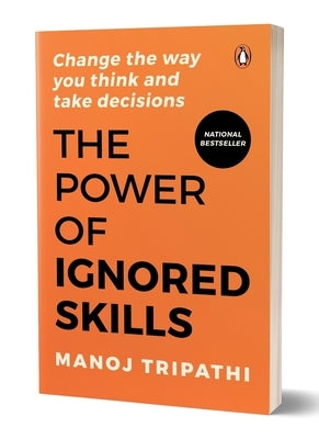 The Power of Ignored Skills: Change the Way You Think and Take Decisions by Tripathi, Manoj