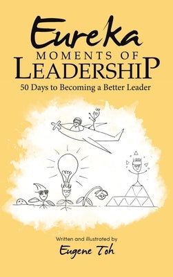 Eureka Moments of Leadership: 50 Days to Becoming a Better Leader by Toh, Eugene