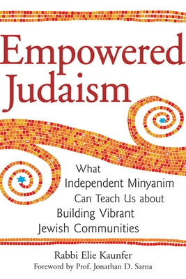 Empowered Judaism: What Independent Minyanim Can Teach Us about Building Vibrant Jewish Communities by Kaunfer, Elie