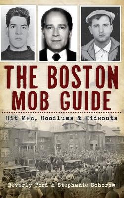 The Boston Mob Guide: Hit Men, Hoodlums & Hideouts by Ford, Beverly