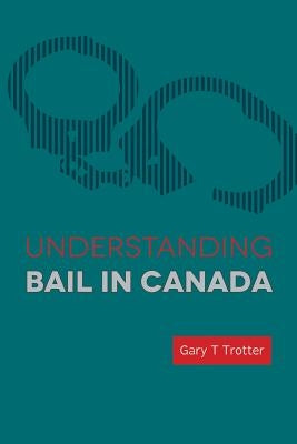 Understanding Bail in Canada by Trotter, Gary T.