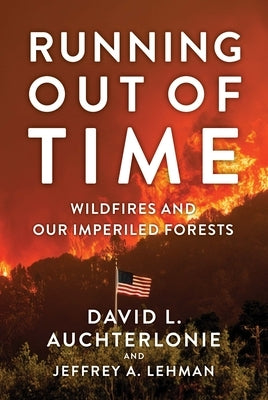 Running Out of Time: Wildfires and Our Imperiled Forests by Auchterlonie, David L.