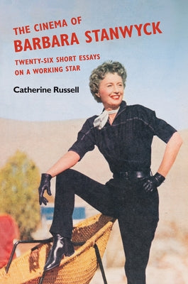 The Cinema of Barbara Stanwyck: Twenty-Six Short Essays on a Working Star by Russell, Catherine