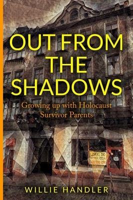 Out from the Shadows: Growing up with Holocaust Survivor Parents by Handler, Willie