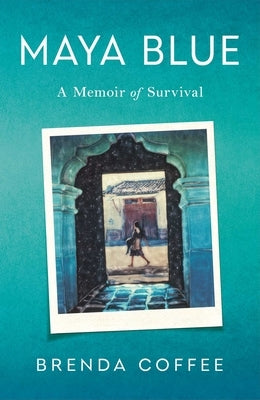 Maya Blue: A Memoir of Survival by Coffee, Brenda