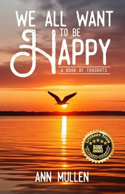 We All Want to Be Happy: A Book of Thoughts (Volume 1) by Mullen, Ann