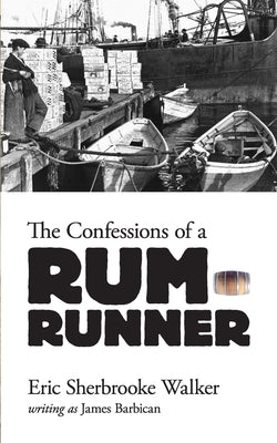 The Confessions of a Rum-Runner by Walker, Eric Sherbrooke