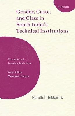 Gender, Caste, and Class in South India's Technical Institutions by Hebbar N., Nandini