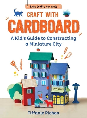 Craft with Cardboard: A Kid's Guide to Constructing a Miniature City by Pichon, Tiffanie