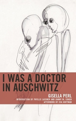 I Was a Doctor in Auschwitz by Perl, Gisella