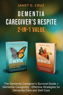 Dementia Caregiver's Respite 2-In-1 Value: The Dementia Caregiver's Survival Guide + Dementia Caregiver - Effective Strategies for Dementia Care and S by Cruz, Janet G.