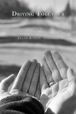 Driving Together: poems by Sheldon, Tyler Robert