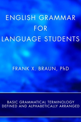 English Grammar for Language Students (Stapled Booklet): Basic Grammatical Terminology Defined and Alphabetically Arranged by Braun, Frank X.