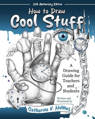 How to Draw Cool Stuff: A Drawing Guide for Teachers and Students: 10th Anniversary Edition by Holmes, Catherine V.