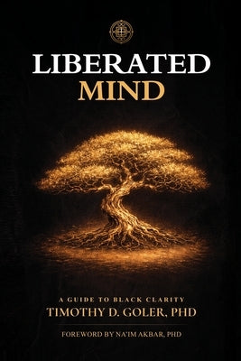 Liberated Mind: A Guide to Black Clarity by Goler, Timothy D.