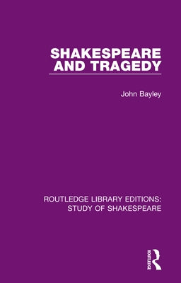 Shakespeare and Tragedy by Bayley, John