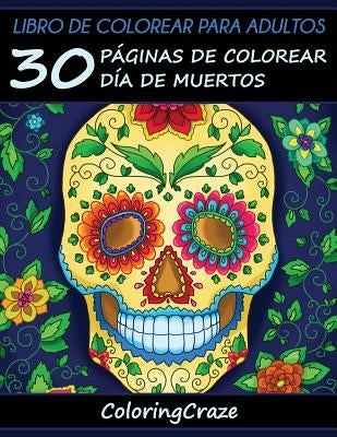 Libro de Colorear para Adultos: 30 Páginas de Colorear Día de Muertos by Coloringcraze