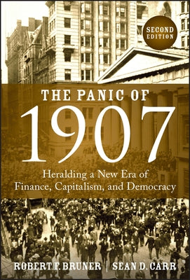 The Panic of 1907: Heralding a New Era of Finance, Capitalism, and Democracy by Bruner, Robert F.