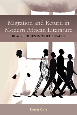 Migration and Return in Modern African Literature: Black Bodies in White Spaces by Ernest Cole, Ernest