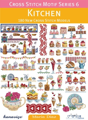 Cross Stitch Motif Series 6: Kitchen: 180 New Cross Stitch Models by Diaz, Maria