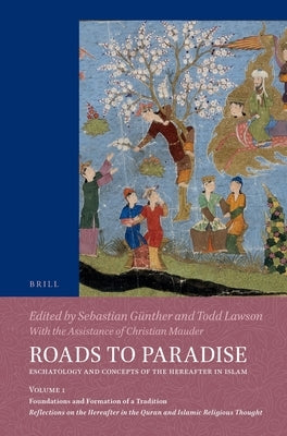 Roads to Paradise: Eschatology and Concepts of the Hereafter in Islam: Volume 1: Foundations and Formation of a Tradition. Reflections on the Hereafte by G?nther, Sebastian