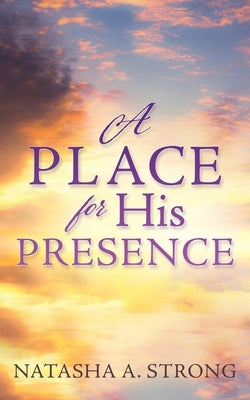 A Place for His Presence by Strong, Natasha A.