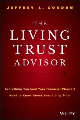 The Living Trust Advisor: Everything You (and Your Financial Planner) Need to Know about Your Living Trust by Condon, Jeffrey L.