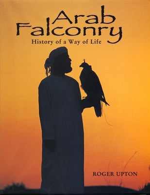 Arab Falconry: History of a Way of Life by Upton, Roger