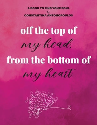 off the top of my head, from the bottom of my heart by Antonopoulos, Constantina