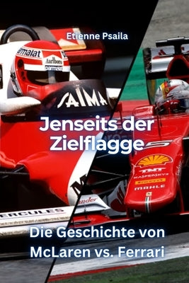 Jenseits der Zielflagge: Die Geschichte von McLaren vs. Ferrari by Psaila, Etienne