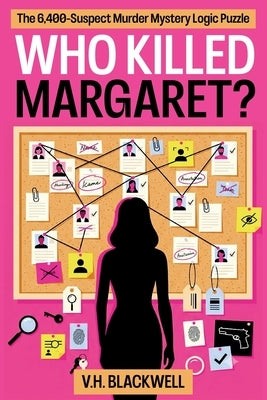 Who Killed Margaret: The 6,400-Suspect Murder Mystery Logic Puzzle by Blackwell, V. H.
