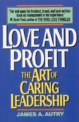 Love and Profit: The Art of Caring Leadership by Autry, James A.