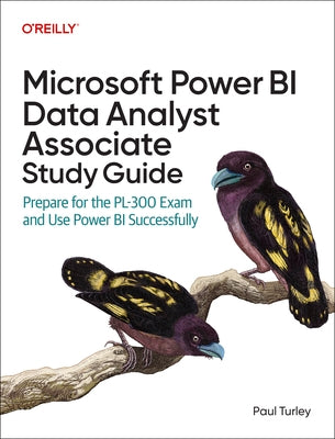 Microsoft Power Bi Data Analyst Associate Study Guide: Prepare for the Pl-300 Exam and Use Power Bi Successfully by Turley, Paul