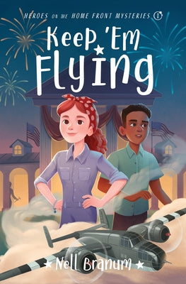 Keep 'em Flying: Heroes on the Home Front Mysteries #1 by Branum, Nell