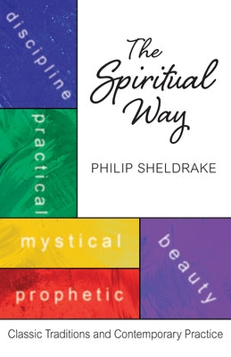 The Spiritual Way: Classical Traditions and Contemporary Practice by Sheldrake, Philip