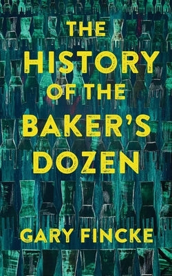 The History of the Baker's Dozen by Fincke, Gary