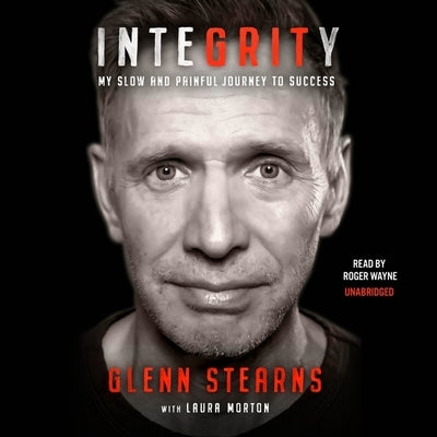 Integrity: My Slow and Painful Journey to Success by Stearns, Glenn