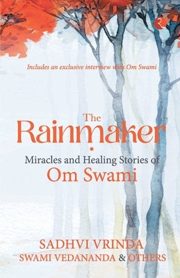 The Rainmaker Miracles of Healing Stories of Om Sawami by Vrinda, Sadhvi