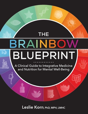 The Brainbow Blueprint: A Clinical Guide to Integrative Medicine and Nutrition for Mental Well Being by Korn, Leslie